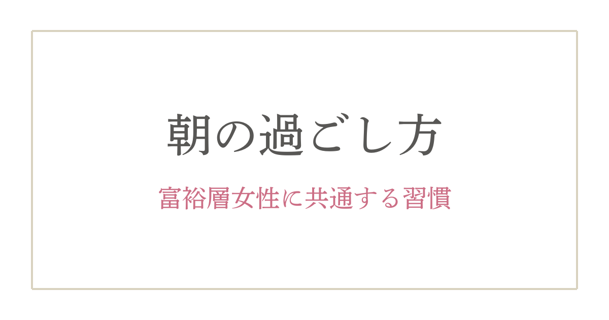 富裕層女性に共通する朝の過ごし方5選｜思考・習慣・行動が人生を変える